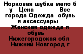 Норковая шубка мало б/у › Цена ­ 40 000 - Все города Одежда, обувь и аксессуары » Женская одежда и обувь   . Нижегородская обл.,Нижний Новгород г.